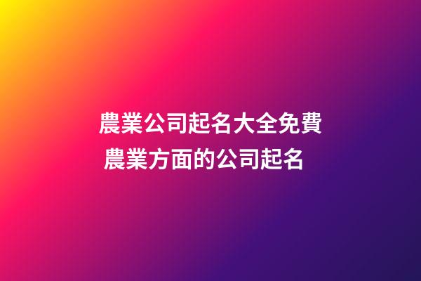 農業公司起名大全免費 農業方面的公司起名-第1張-公司起名-玄機派
